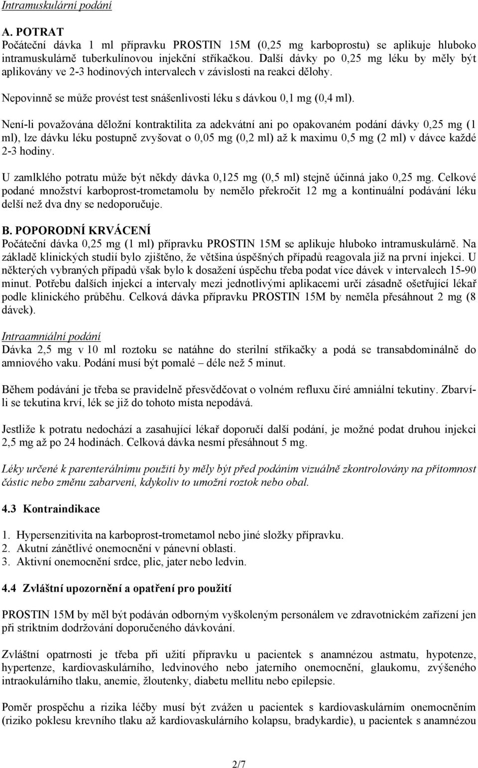 Není-li považována děložní kontraktilita za adekvátní ani po opakovaném podání dávky 0,25 mg (1 ml), lze dávku léku postupně zvyšovat o 0,05 mg (0,2 ml) až k maximu 0,5 mg (2 ml) v dávce každé 2-3