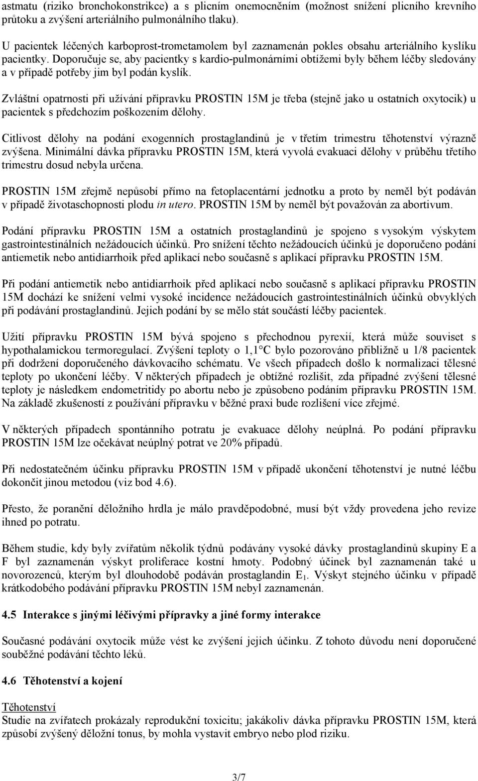 Doporučuje se, aby pacientky s kardio-pulmonárními obtížemi byly během léčby sledovány a v případě potřeby jim byl podán kyslík.