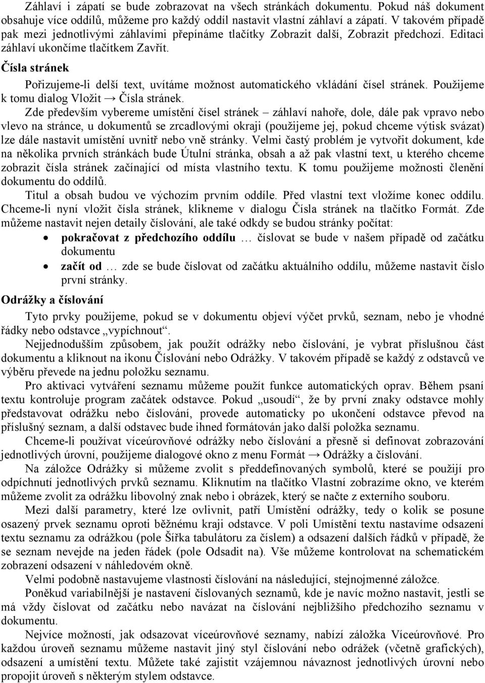 Čísla stránek Pořizujeme-li delší text, uvítáme možnost automatického vkládání čísel stránek. Použijeme k tomu dialog Vložit Čísla stránek.