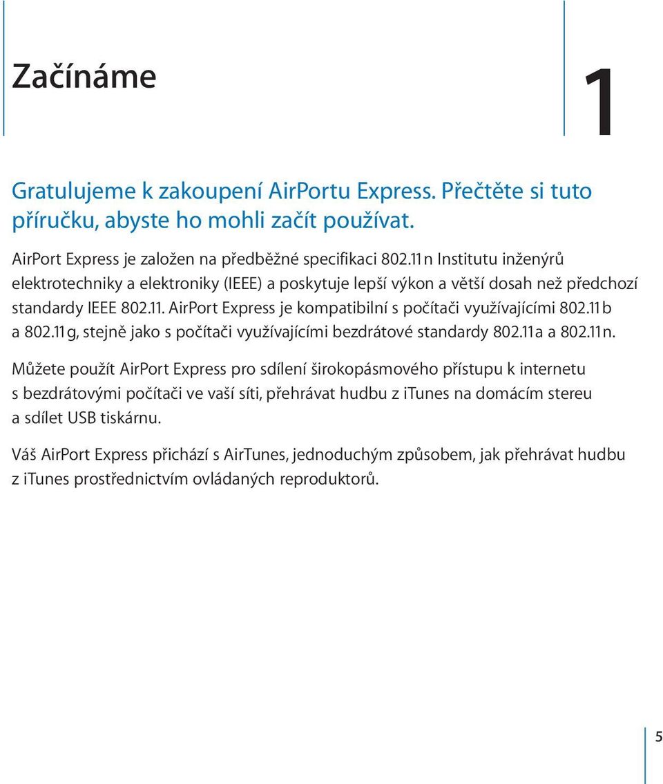 11b a 802.11g, stejně jako s počítači využívajícími bezdrátové standardy 802.11a a 802.11n.