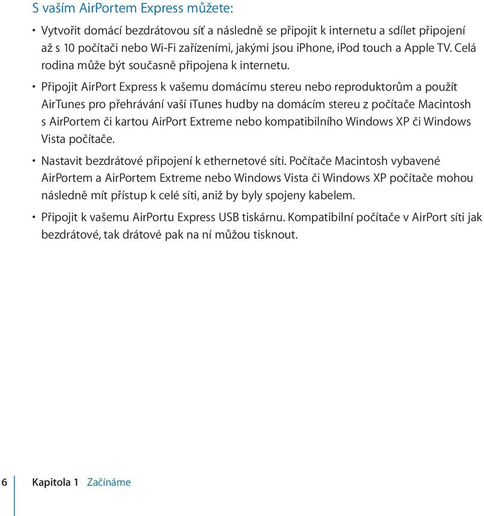 Připojit AirPort Express k vašemu domácímu stereu nebo reproduktorům a použít AirTunes pro přehrávání vaší itunes hudby na domácím stereu z počítače Macintosh s AirPortem či kartou AirPort Extreme