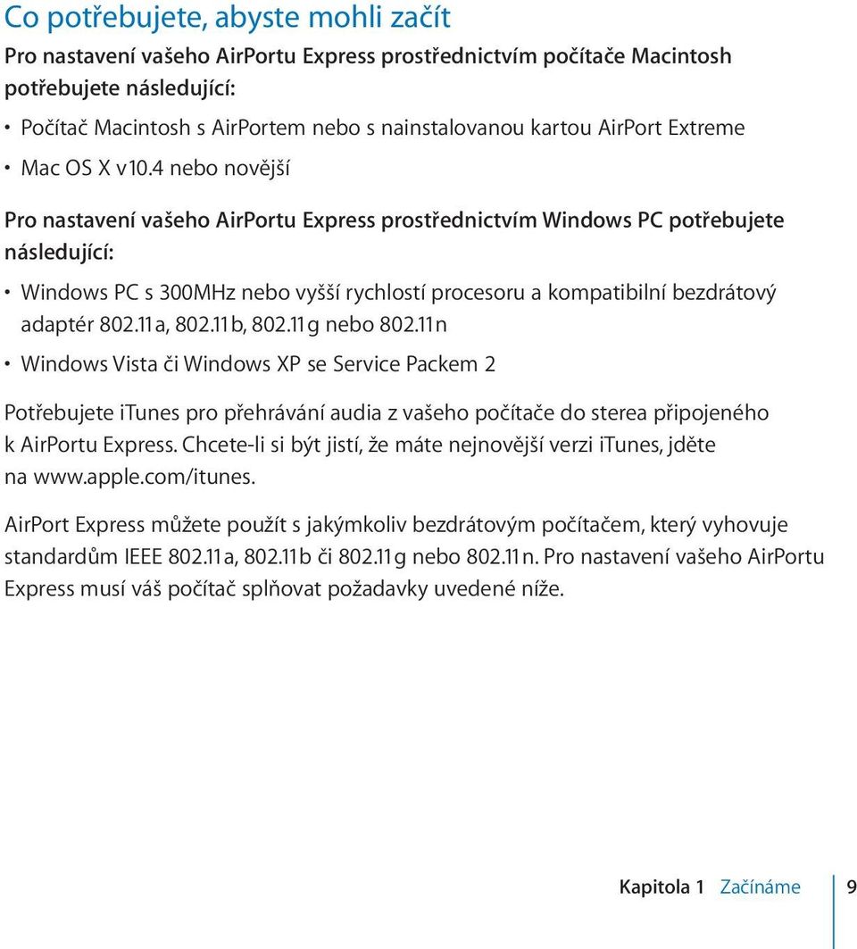 4 nebo novější Pro nastavení vašeho AirPortu Express prostřednictvím Windows PC potřebujete následující: Windows PC s 300MHz nebo vyšší rychlostí procesoru a kompatibilní bezdrátový adaptér 802.