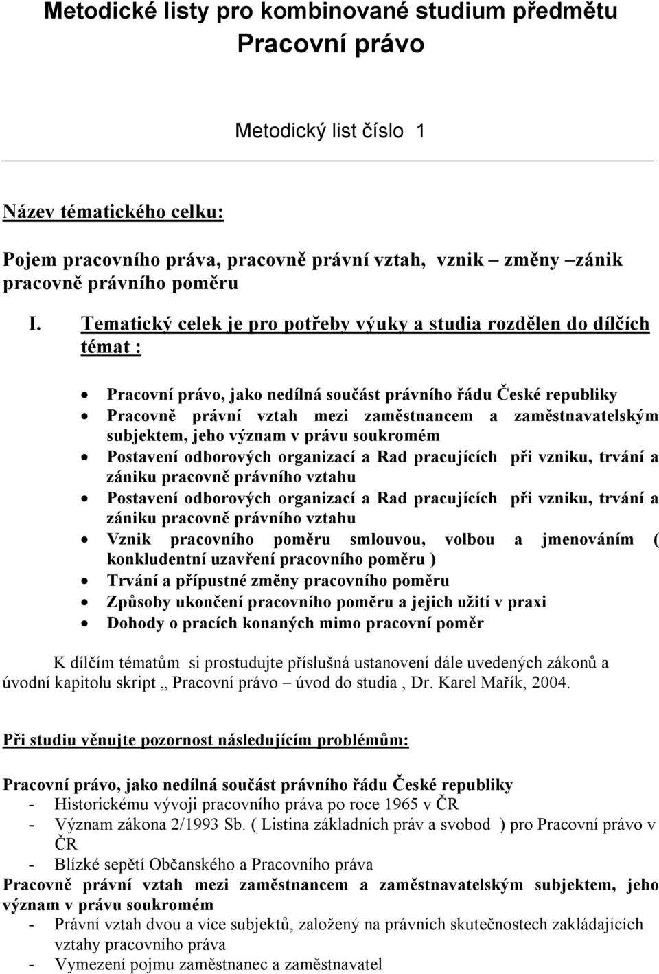 Tematický celek je pro potřeby výuky a studia rozdělen do dílčích témat : Pracovní právo, jako nedílná součást právního řádu České republiky Pracovně právní vztah mezi zaměstnancem a