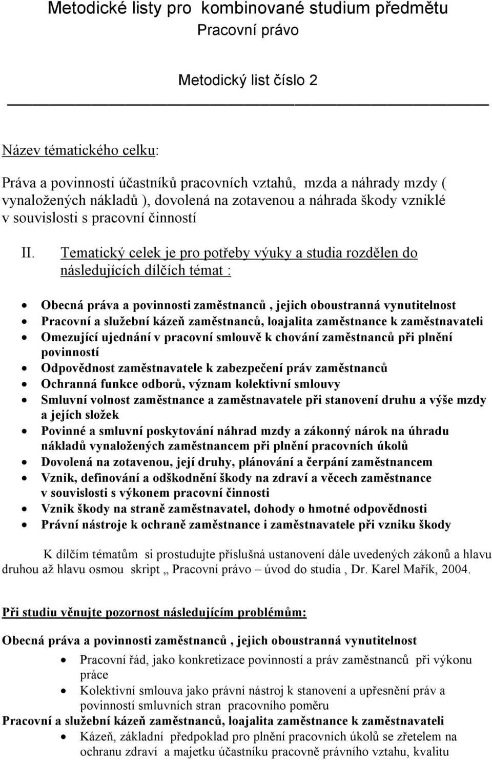 Tematický celek je pro potřeby výuky a studia rozdělen do následujících dílčích témat : Obecná práva a povinnosti zaměstnanců, jejich oboustranná vynutitelnost Pracovní a služební kázeň zaměstnanců,