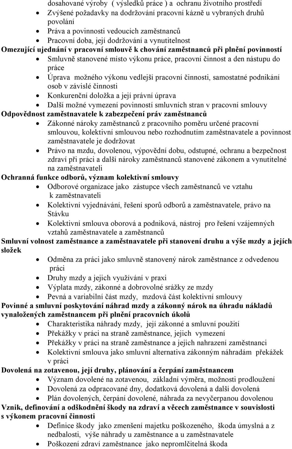 možného výkonu vedlejší pracovní činnosti, samostatné podnikání osob v závislé činnosti Konkurenční doložka a její právní úprava Další možné vymezení povinností smluvních stran v pracovní smlouvy