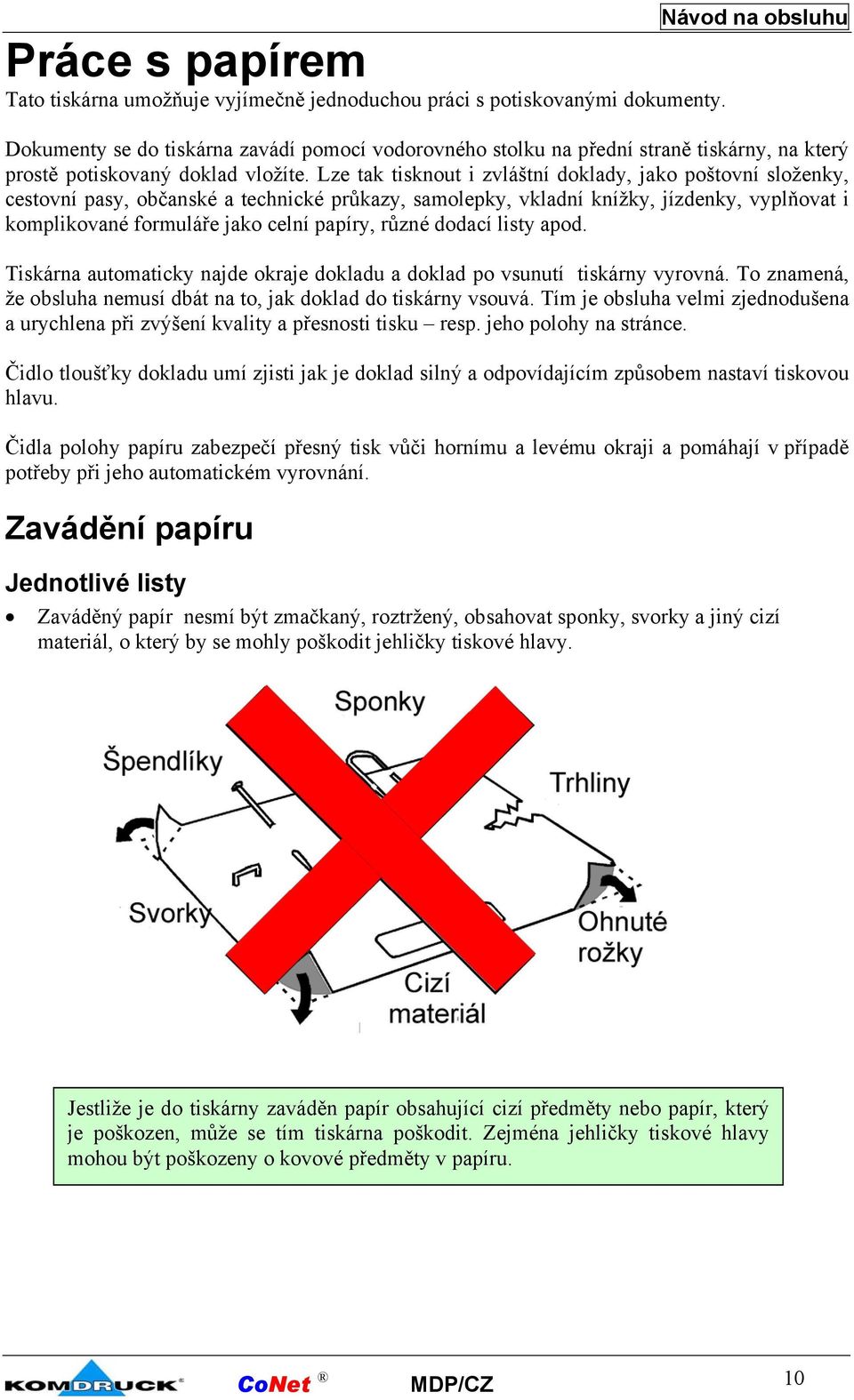 Lze tak tisknout i zvláštní doklady, jako poštovní složenky, cestovní pasy, občanské a technické průkazy, samolepky, vkladní knížky, jízdenky, vyplňovat i komplikované formuláře jako celní papíry,