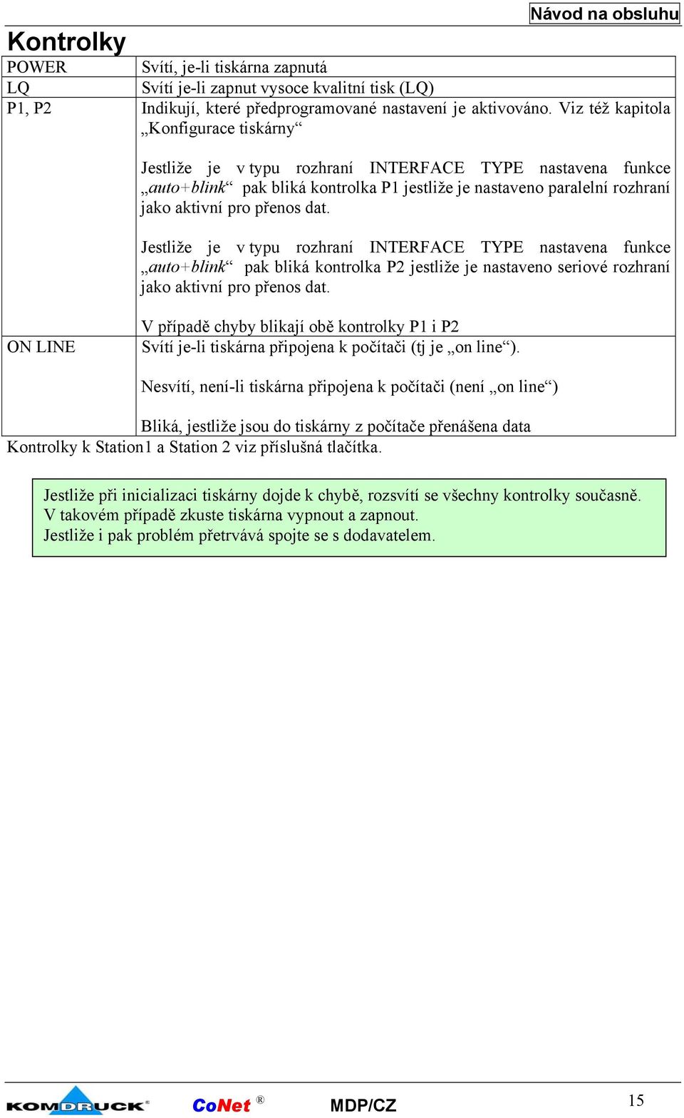 dat. Jestliže je v typu rozhraní INTERFACE TYPE nastavena funkce auto+blink pak bliká kontrolka P2 jestliže je nastaveno seriové rozhraní jako aktivní pro přenos dat.