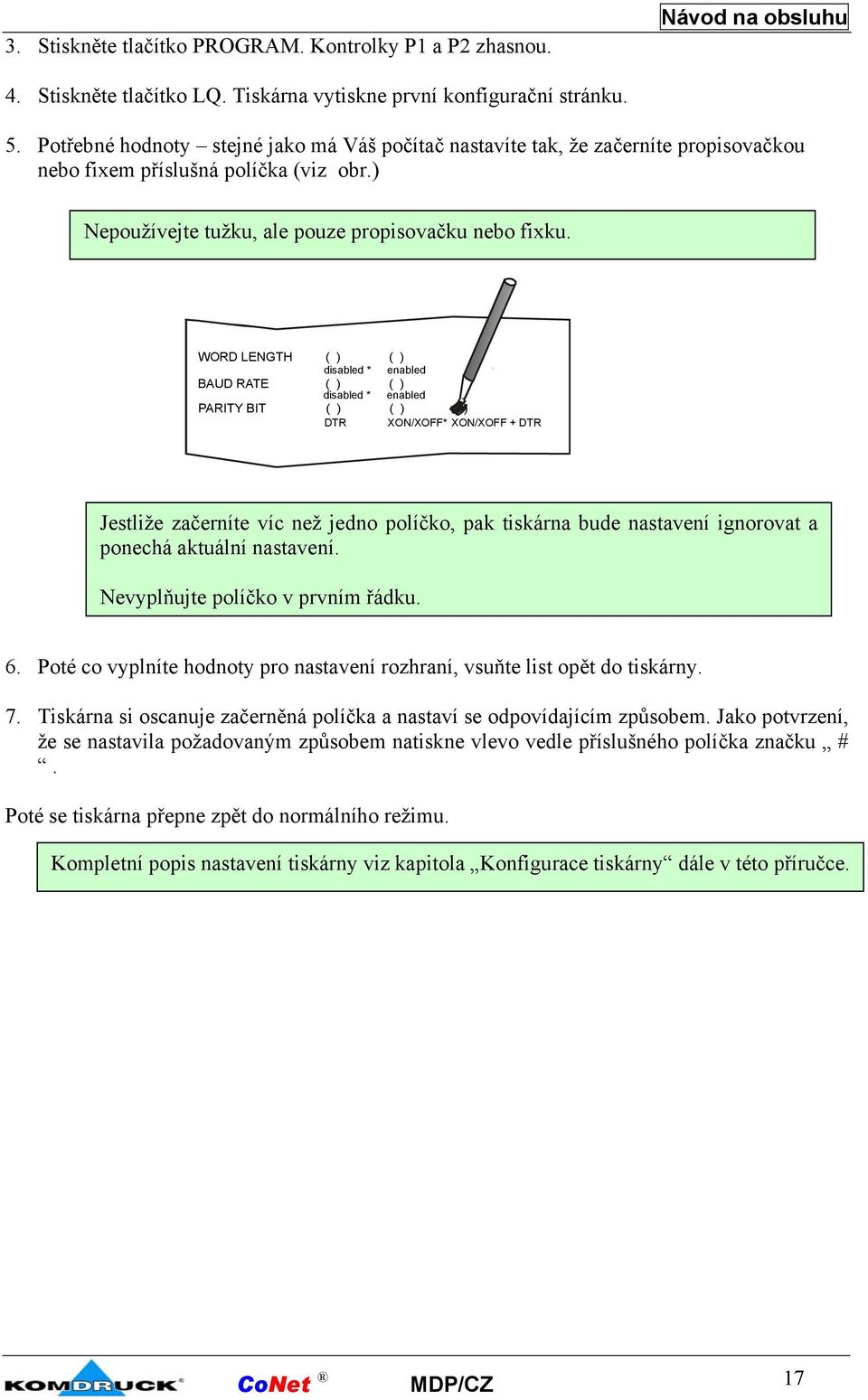 WORD LENGTH disabled * enabled BAUD RATE disabled * enabled PARITY BIT DTR XON/XOFF* XON/XOFF + DTR Jestliže začerníte víc než jedno políčko, pak tiskárna bude nastavení ignorovat a ponechá aktuální