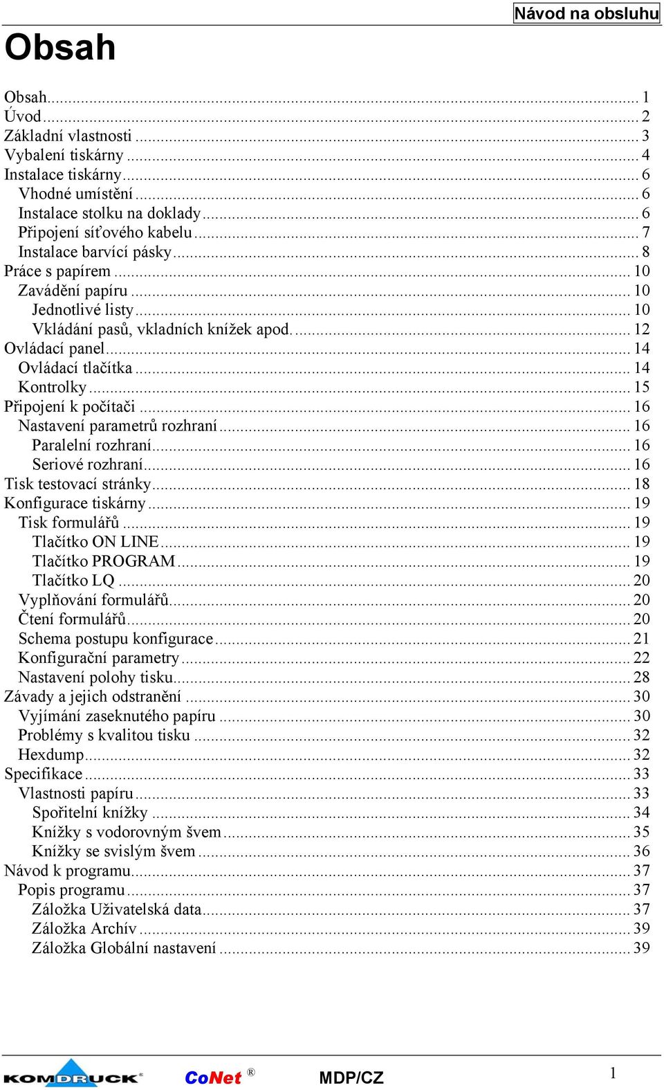 .. 15 Připojení k počítači... 16 Nastavení parametrů rozhraní... 16 Paralelní rozhraní... 16 Seriové rozhraní... 16 Tisk testovací stránky... 18 Konfigurace tiskárny... 19 Tisk formulářů.