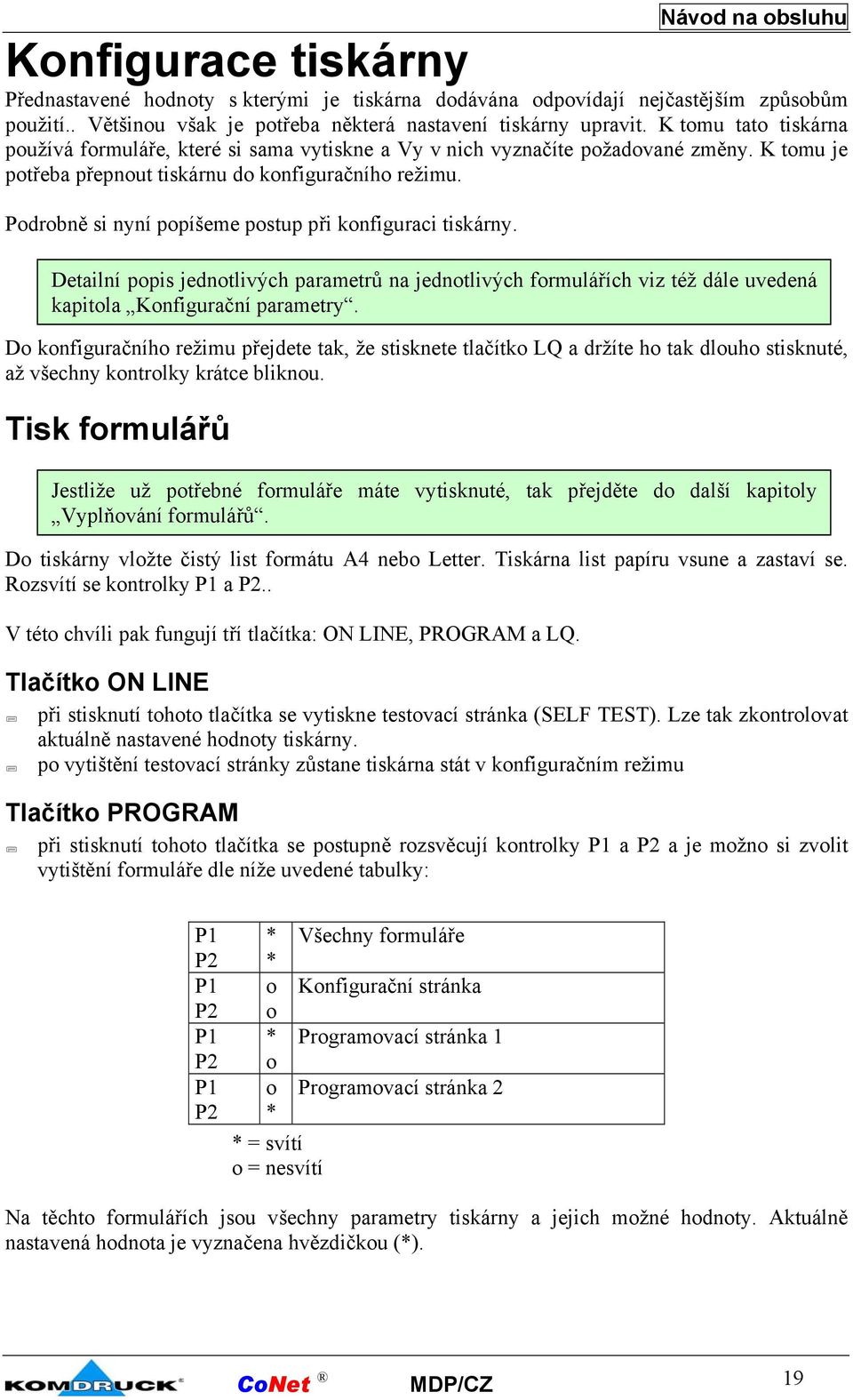 Podrobně si nyní popíšeme postup při konfiguraci tiskárny. Detailní popis jednotlivých parametrů na jednotlivých formulářích viz též dále uvedená kapitola Konfigurační parametry.