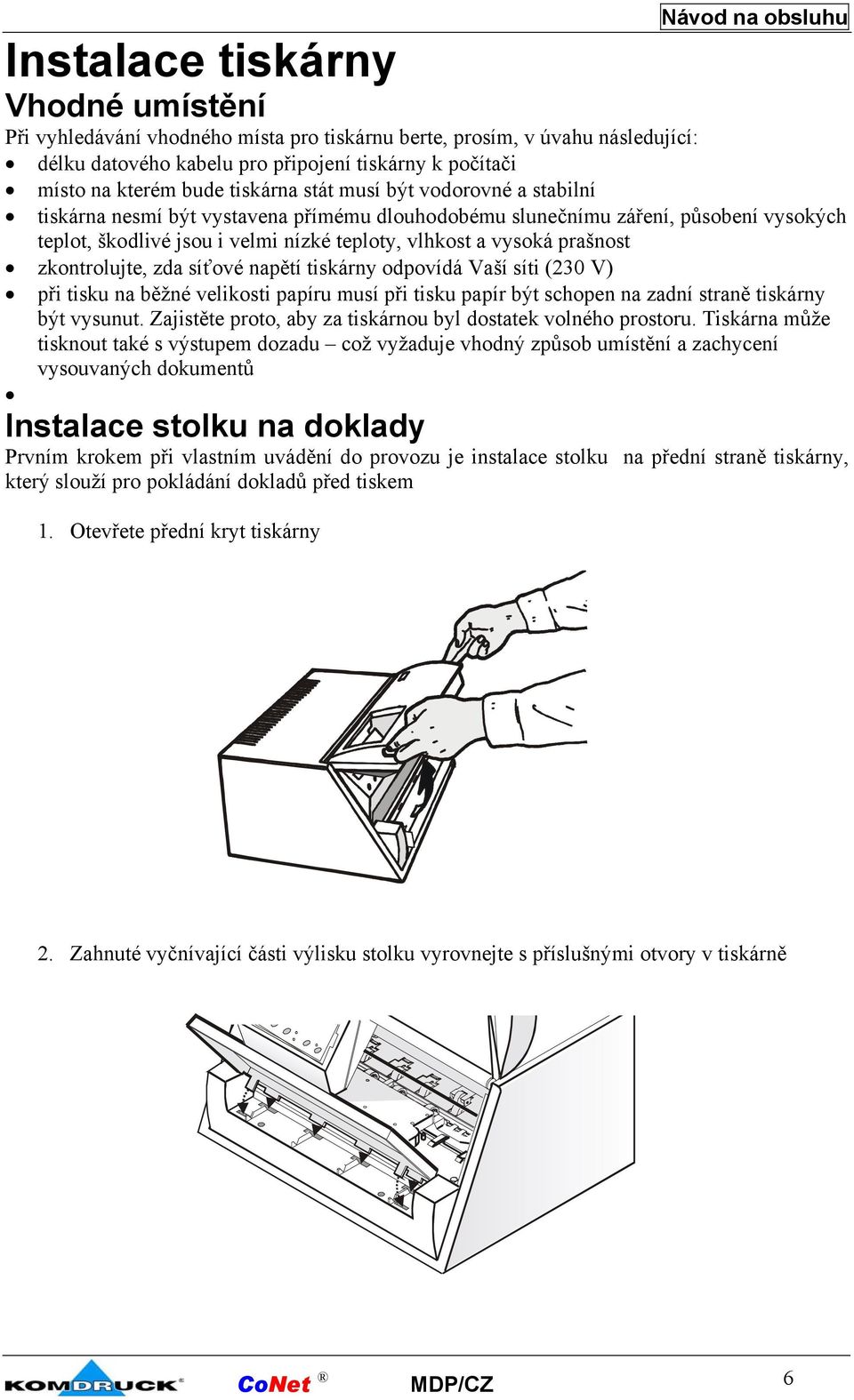 prašnost zkontrolujte, zda síťové napětí tiskárny odpovídá Vaší síti 230 V při tisku na běžné velikosti papíru musí při tisku papír být schopen na zadní straně tiskárny být vysunut.