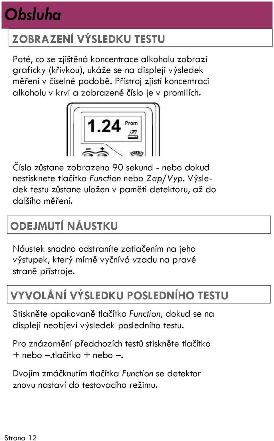 Výsledek testu zůstane uložen v paměti detektoru, až do dalšího měření. ODEJMUTÍ NÁUSTKU Náustek snadno odstraníte zatlačením na jeho výstupek, který mírně vyčnívá vzadu na pravé straně přístroje.