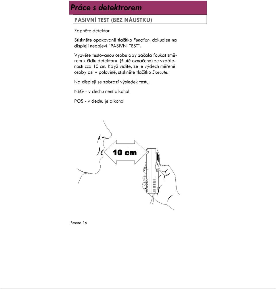 Vyzvěte testovanou osobu aby začala foukat směrem k čidlu detektoru (žlutě označeno) ze vzdálenosti cca 10 cm.