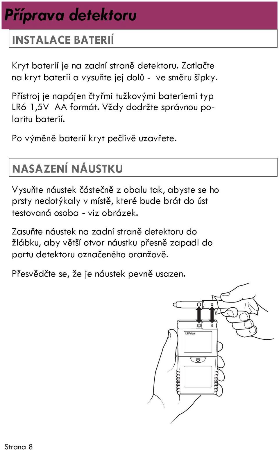 NASAZENÍ NÁUSTKU Vysuňte náustek částečně z obalu tak, abyste se ho prsty nedotýkaly v místě, které bude brát do úst testovaná osoba - viz obrázek.