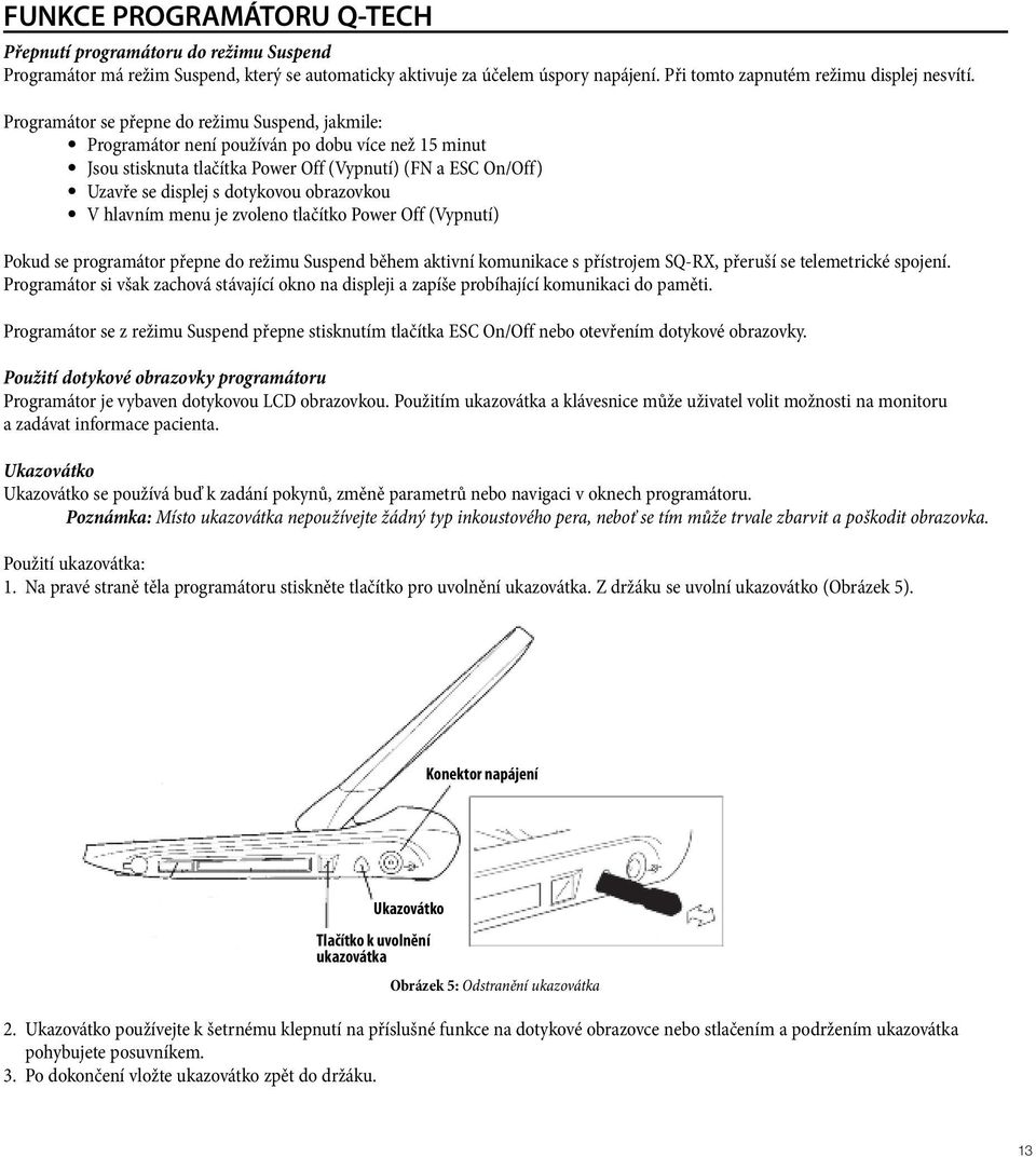 obrazovkou V hlavním menu je zvoleno tlačítko Power Off (Vypnutí) Pokud se programátor přepne do režimu Suspend během aktivní komunikace s přístrojem SQ-RX, přeruší se telemetrické spojení.