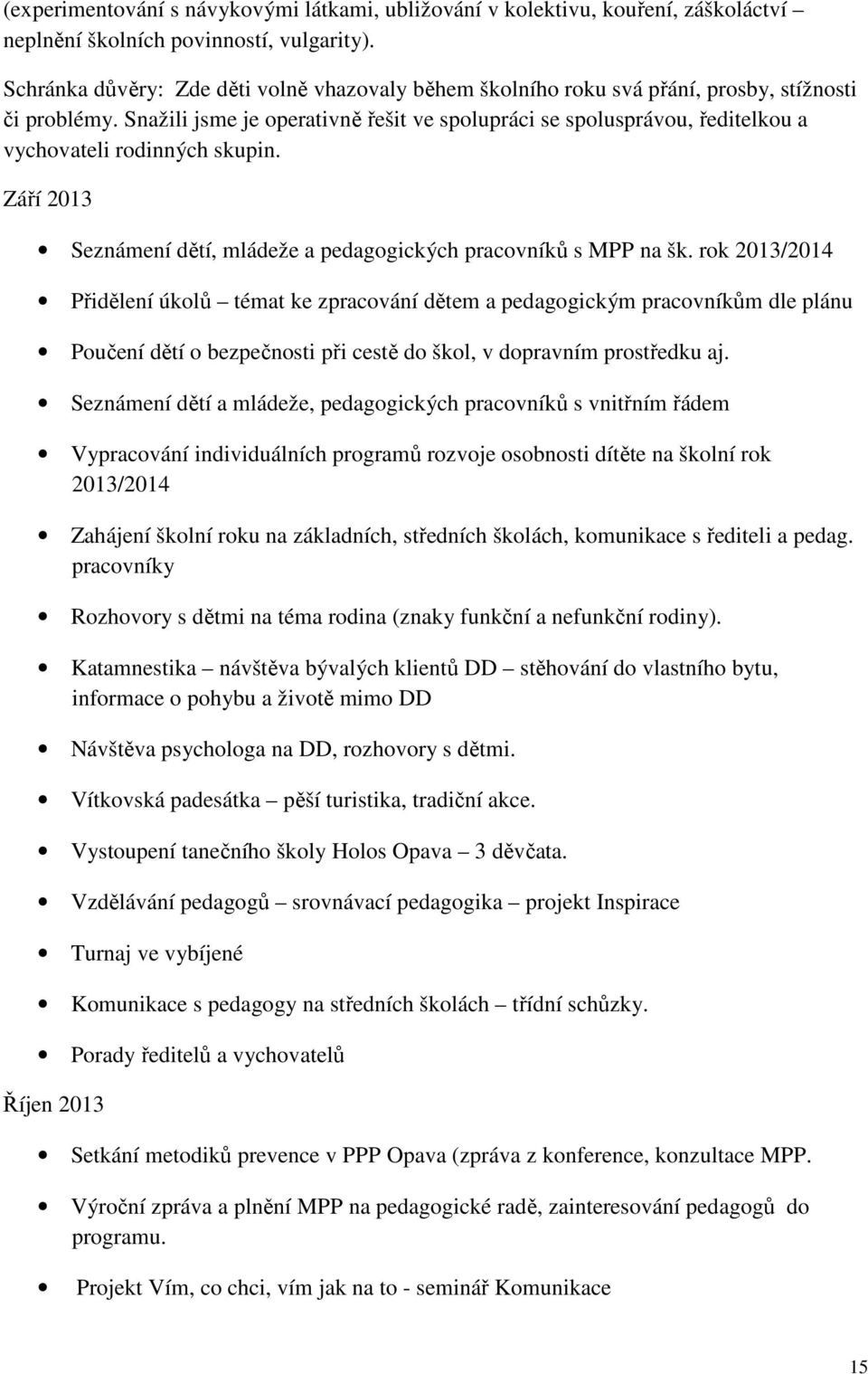 Snažili jsme je operativně řešit ve spolupráci se spolusprávou, ředitelkou a vychovateli rodinných skupin. Září 2013 Seznámení dětí, mládeže a pedagogických pracovníků s MPP na šk.