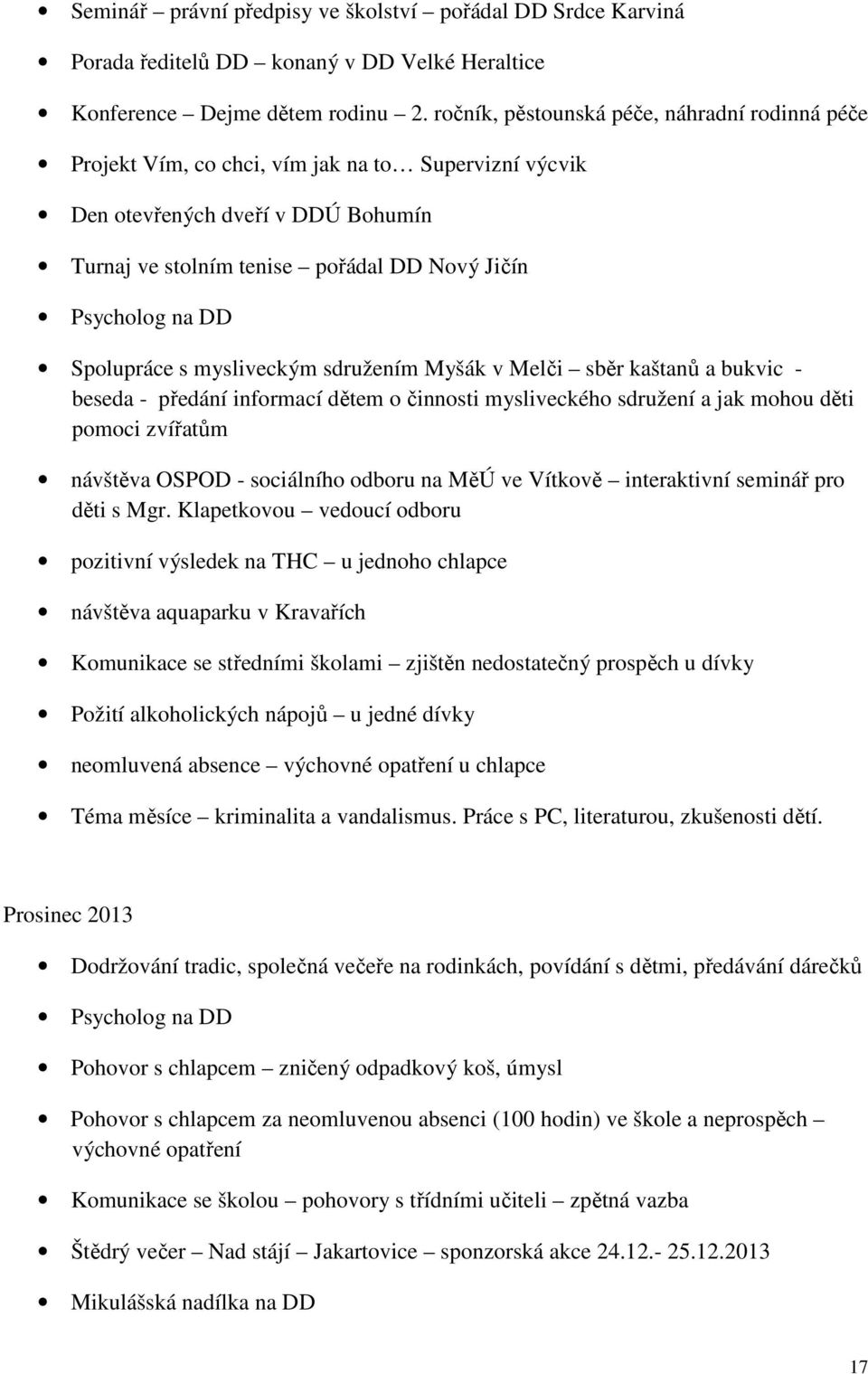 Spolupráce s mysliveckým sdružením Myšák v Melči sběr kaštanů a bukvic - beseda - předání informací dětem o činnosti mysliveckého sdružení a jak mohou děti pomoci zvířatům návštěva OSPOD - sociálního