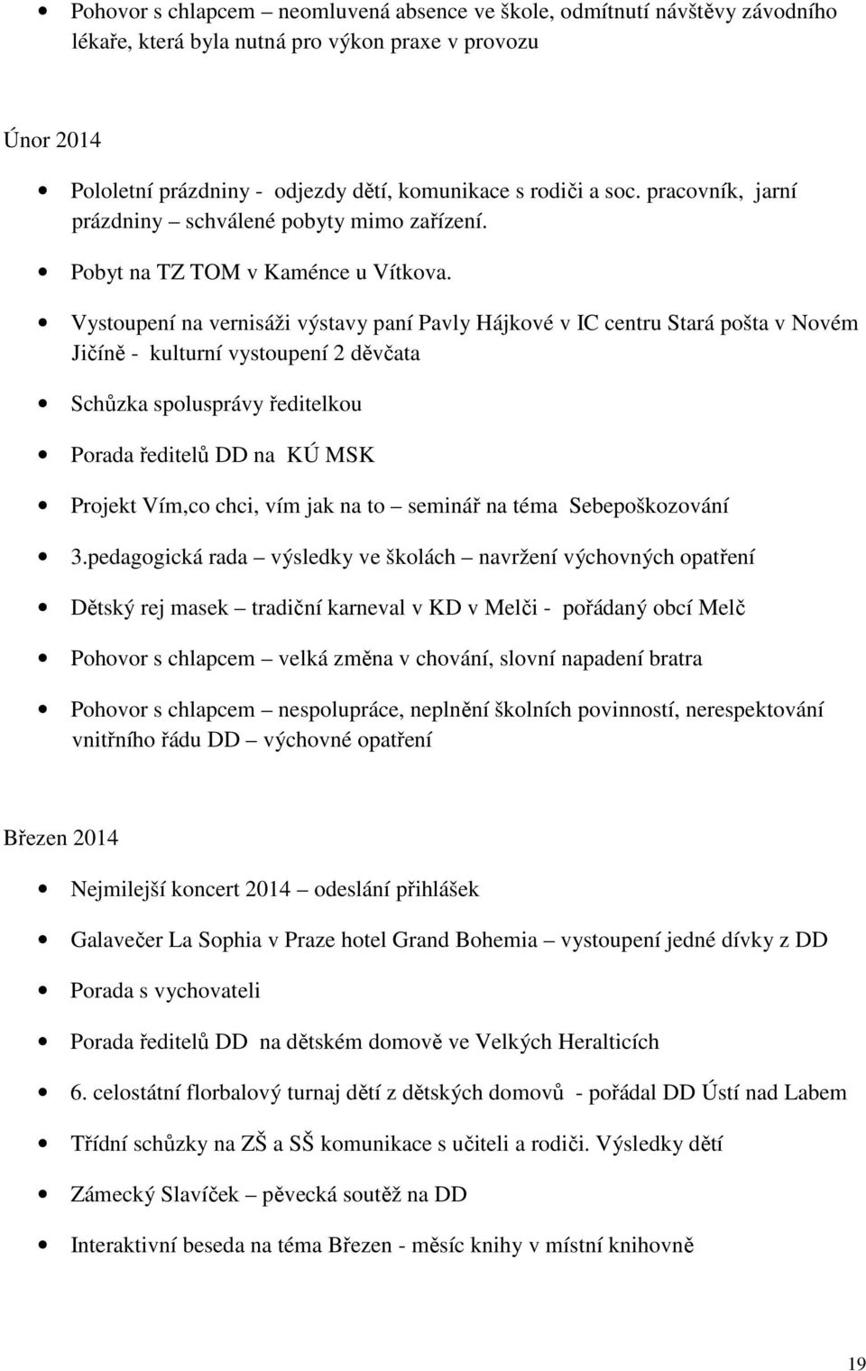 Vystoupení na vernisáži výstavy paní Pavly Hájkové v IC centru Stará pošta v Novém Jičíně - kulturní vystoupení 2 děvčata Schůzka spolusprávy ředitelkou Porada ředitelů DD na KÚ MSK Projekt Vím,co