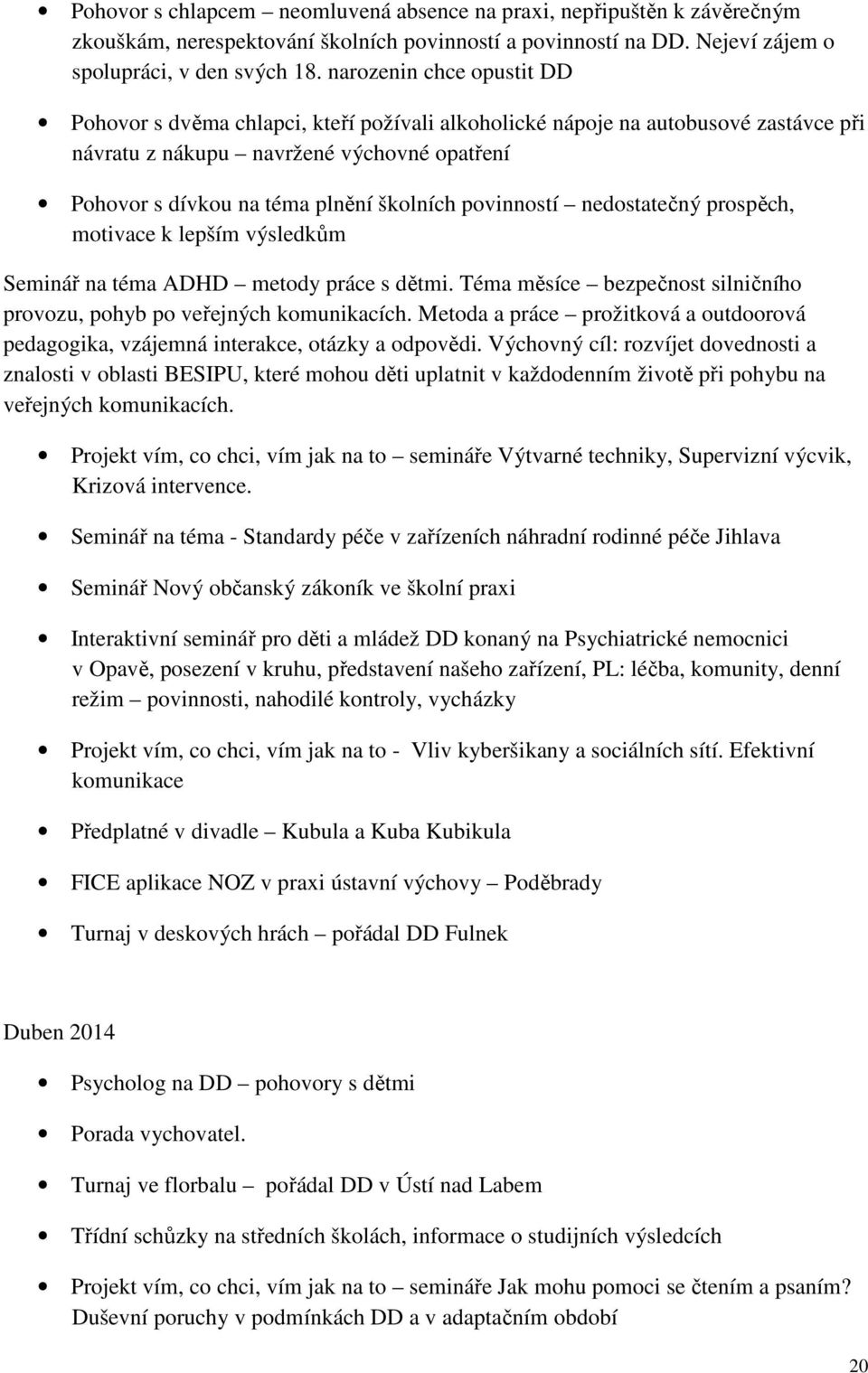 povinností nedostatečný prospěch, motivace k lepším výsledkům Seminář na téma ADHD metody práce s dětmi. Téma měsíce bezpečnost silničního provozu, pohyb po veřejných komunikacích.