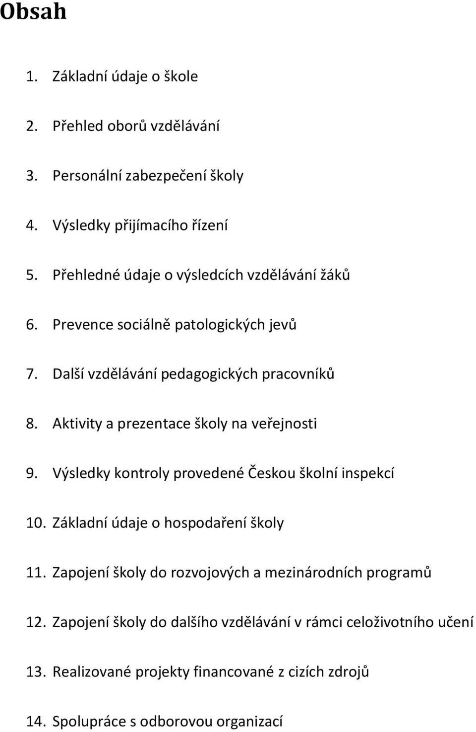 Aktivity a prezentace školy na veřejnosti 9. Výsledky kontroly provedené Českou školní inspekcí 10. Základní údaje o hospodaření školy 11.