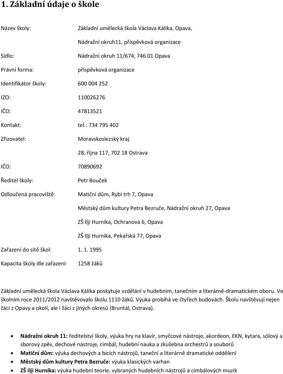 října 117, 702 18 Ostrava Ředitel školy: Odloučená pracoviště: Petr Bouček Matiční dům, Rybí trh 7, Opava Městský dům kultury Petra Bezruče, Nádražní okruh 27, Opava ZŠ Ilji Hurníka, Ochranova 6,