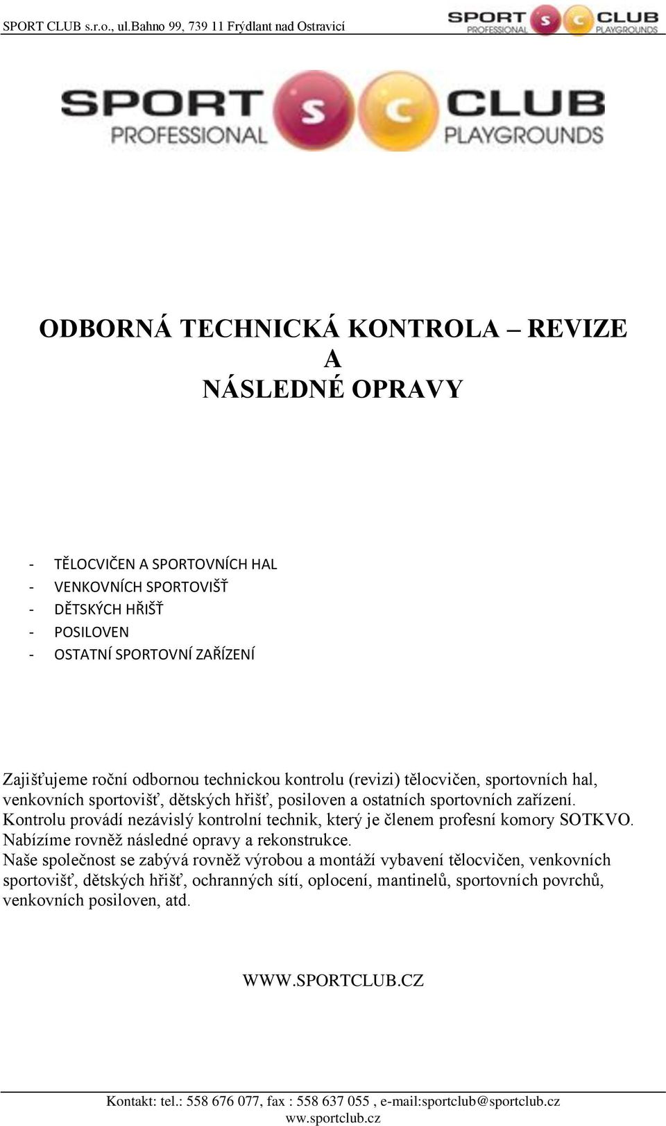 Kontrolu provádí nezávislý kontrolní technik, který je členem profesní komory SOTKVO. Nabízíme rovněţ následné opravy a rekonstrukce.