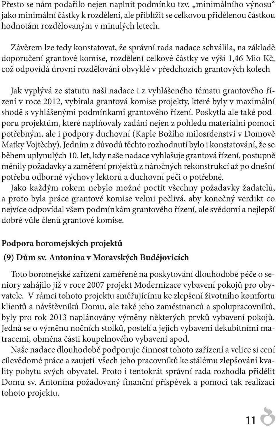 předchozích grantových kolech Jak vyplývá ze statutu naší nadace i z vyhlášeného tématu grantového řízení v roce 2012, vybírala grantová komise projekty, které byly v maximální shodě s vyhlášenými