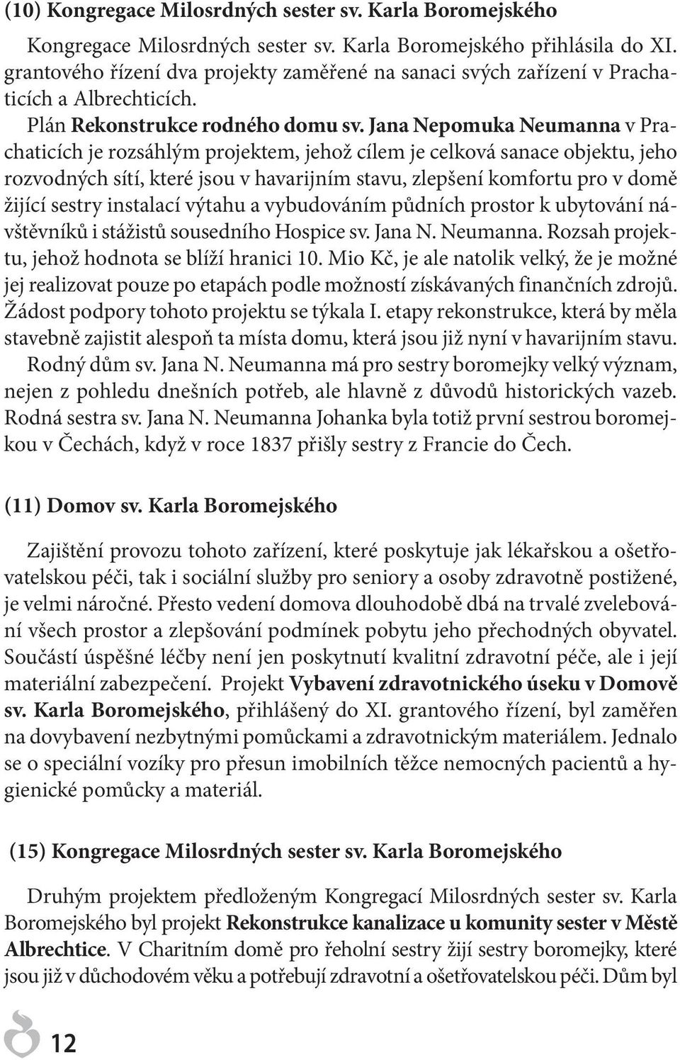 Jana Nepomuka Neumanna v Prachaticích je rozsáhlým projektem, jehož cílem je celková sanace objektu, jeho rozvodných sítí, které jsou v havarijním stavu, zlepšení komfortu pro v domě žijící sestry