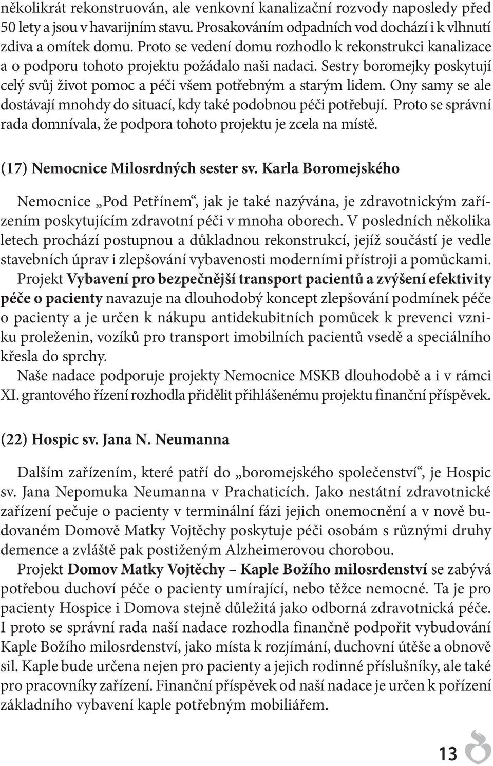 Ony samy se ale dostávají mnohdy do situací, kdy také podobnou péči potřebují. Proto se správní rada domnívala, že podpora tohoto projektu je zcela na místě. (17) Nemocnice Milosrdných sester sv.