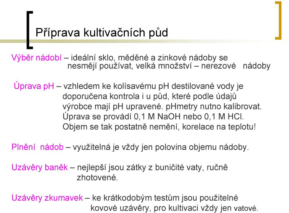 Úprava se provádí 0,1 M NaOH nebo 0,1 M HCl. Objem se tak postatně nemění, korelace na teplotu!