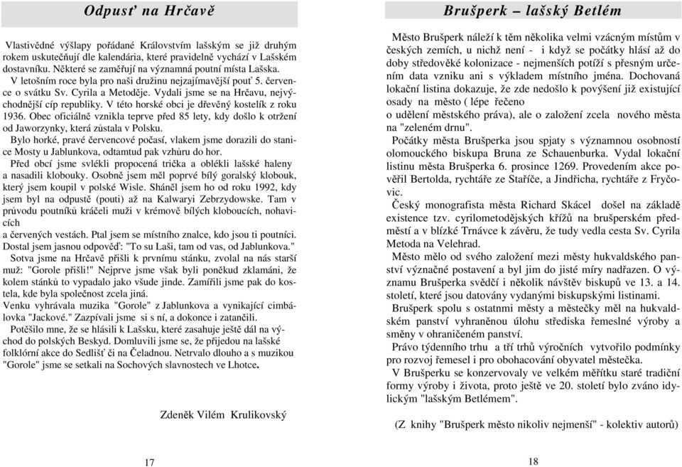 Vydali jsme se na Hrčavu, nejvýchodnější cíp republiky. V této horské obci je dřevěný kostelík z roku 1936.