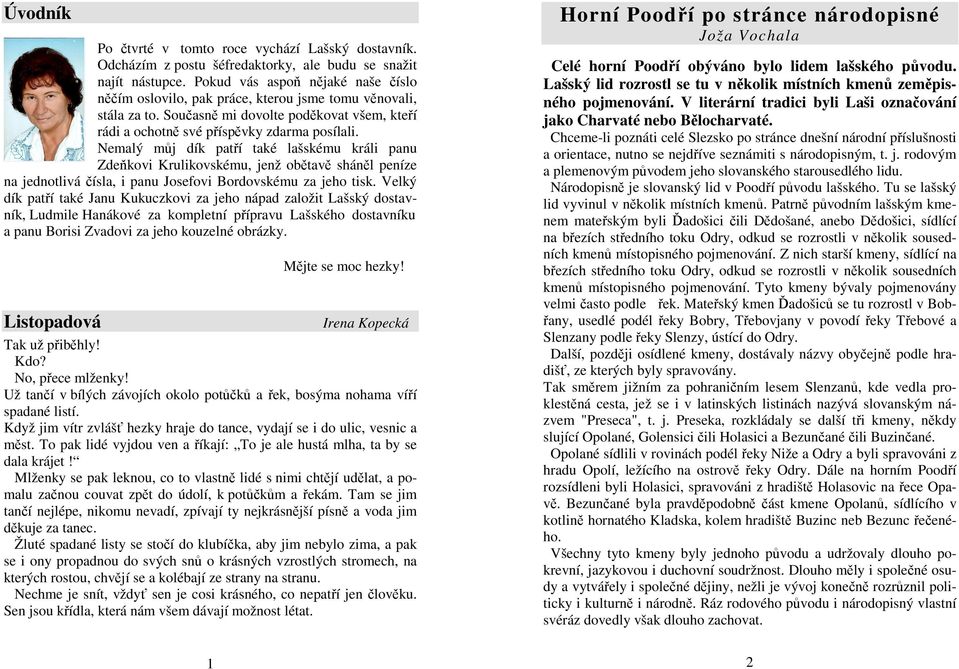 Nemalý můj dík patří také lašskému králi panu Zdeňkovi Krulikovskému, jenž obětavě sháněl peníze na jednotlivá čísla, i panu Josefovi Bordovskému za jeho tisk.