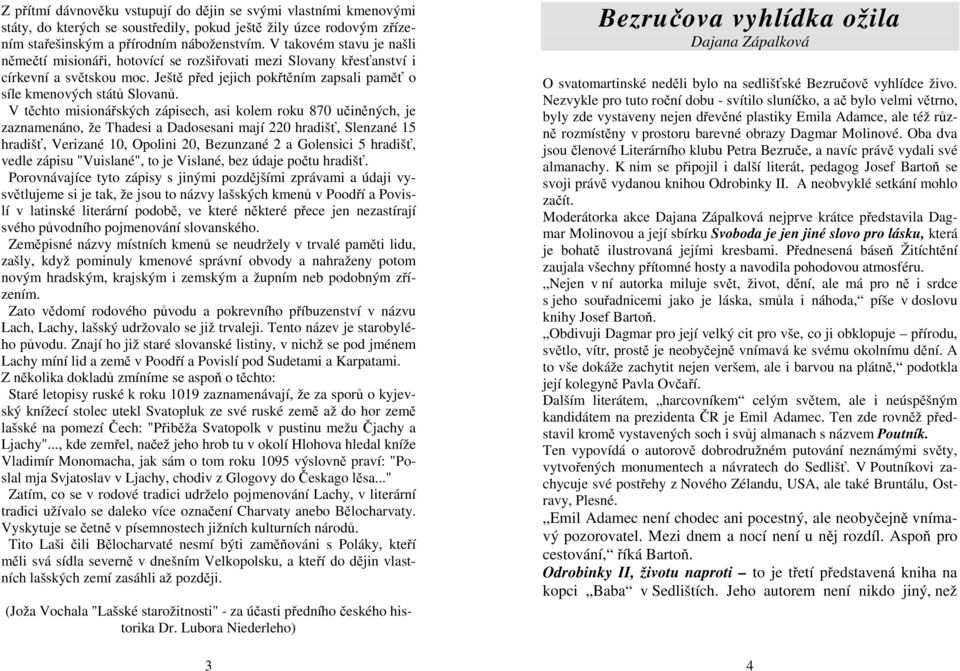 V těchto misionářských zápisech, asi kolem roku 870 učiněných, je zaznamenáno, že Thadesi a Dadosesani mají 220 hradišť, Slenzané 15 hradišť, Verizané 10, Opolini 20, Bezunzané 2 a Golensici 5