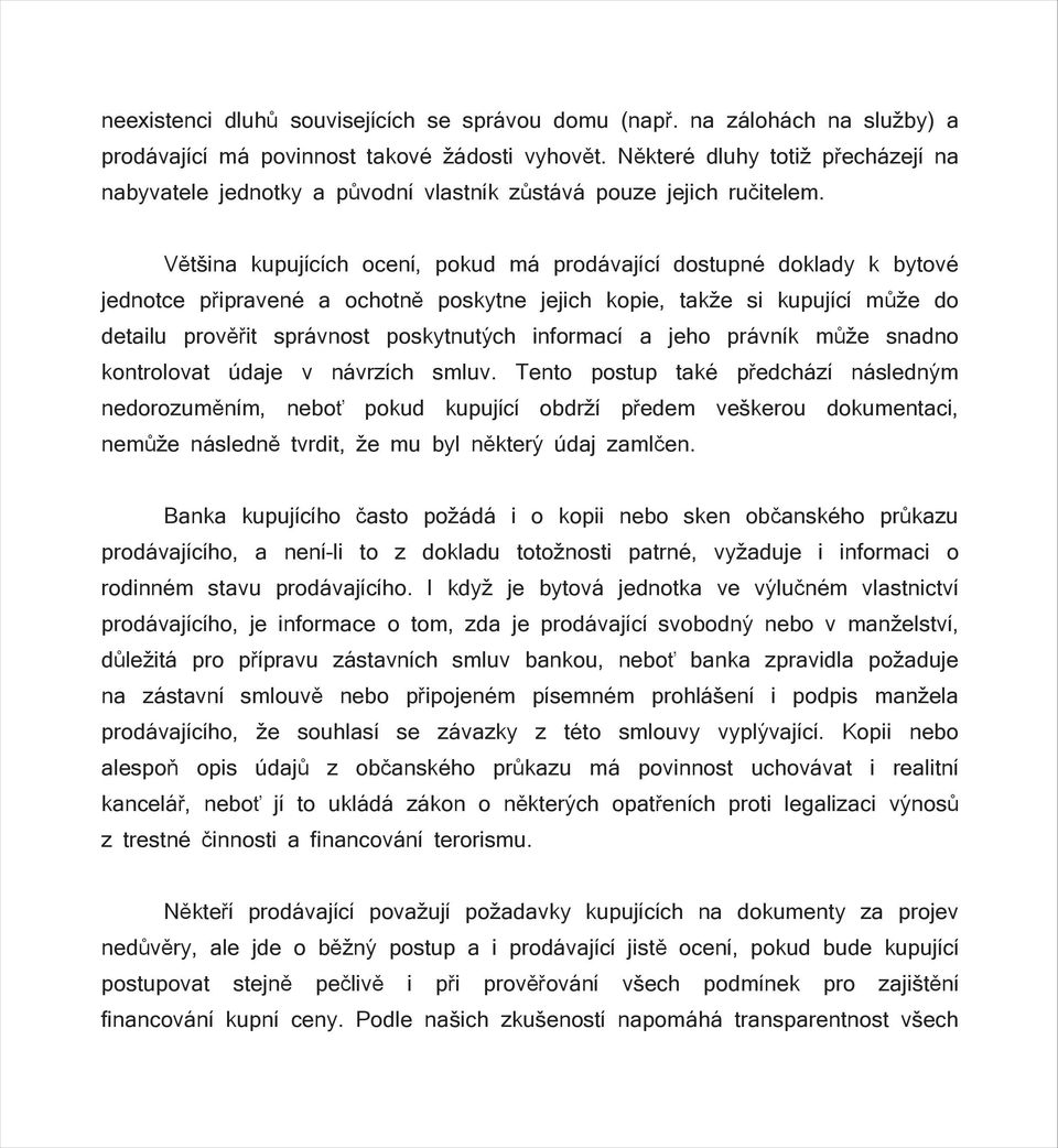 Většina kupujících ocení, pokud má prodávající dostupné doklady k bytové jednotce připravené a ochotně poskytne jejich kopie, takže si kupující může do detailu prověřit správnost poskytnutých