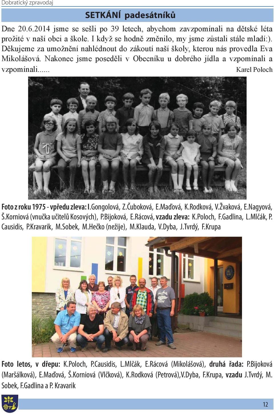 .. Karel Poloch Foto z roku 1975 - vpředu zleva: I.Gongolová, Z.Čuboková, E.Maďová, K.Rodková, V.Žvaková, E.Nagyová, Š.Korniová (vnučka učitelů Kosových), P.Bijoková, E.Rácová, vzadu zleva: K.