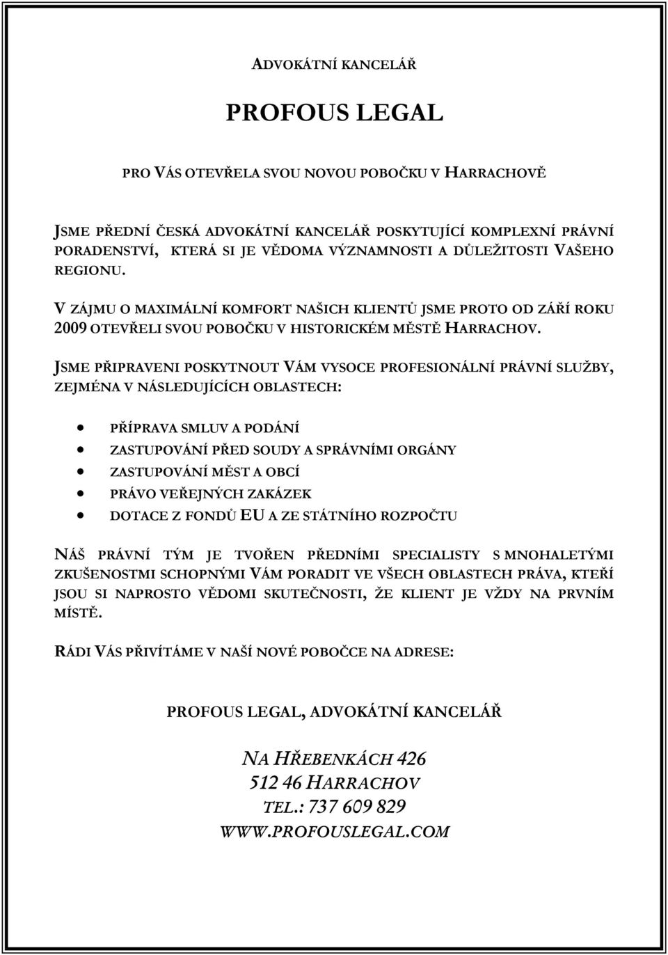 JSME PŘIPRAVENI POSKYTNOUT VÁM VYSOCE PROFESIONÁLNÍ PRÁVNÍ SLUŽBY, ZEJMÉNA V NÁSLEDUJÍCÍCH OBLASTECH: PŘÍPRAVA SMLUV A PODÁNÍ ZASTUPOVÁNÍ PŘED SOUDY A SPRÁVNÍMI ORGÁNY ZASTUPOVÁNÍ MĚST A OBCÍ PRÁVO