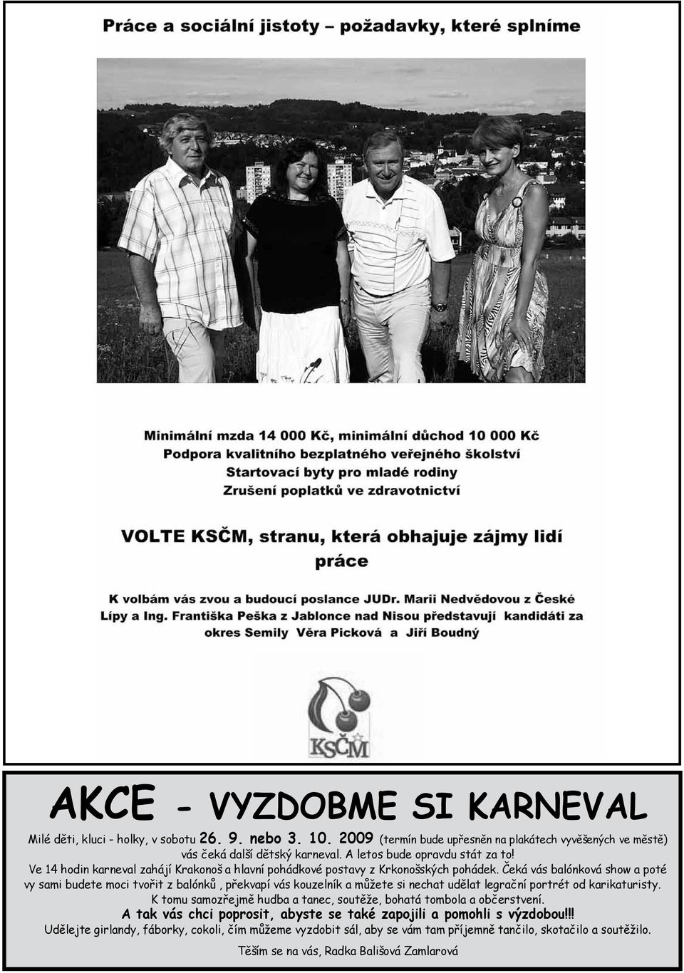 Čeká vás balónková show a poté vy sami budete moci tvořit z balónků, překvapí vás kouzelník a můžete si nechat udělat legrační portrét od karikaturisty.