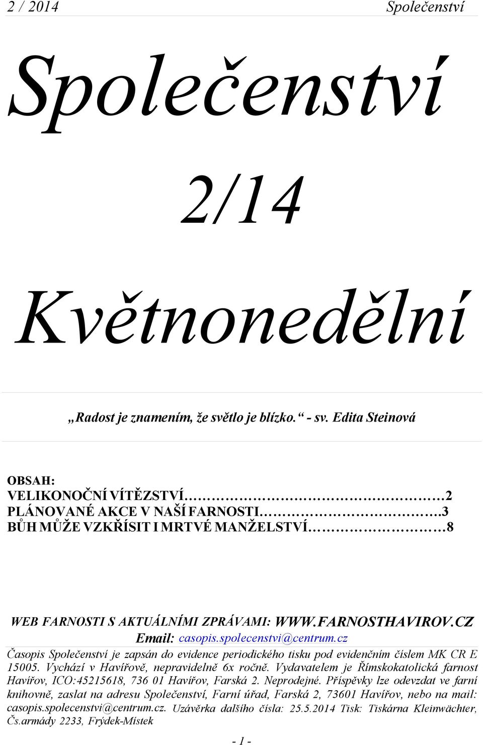 cz Časopis Společenství je zapsán do evidence periodického tisku pod evidenčním číslem MK CR E 15005. Vychází v Havířově, nepravidelně 6x ročně.