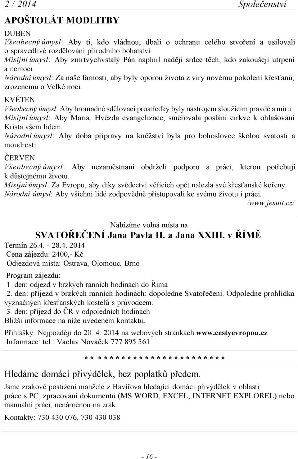 Národní úmysl: Za naše farnosti, aby byly oporou života z víry novému pokolení křesťanů, zrozenému o Velké noci.