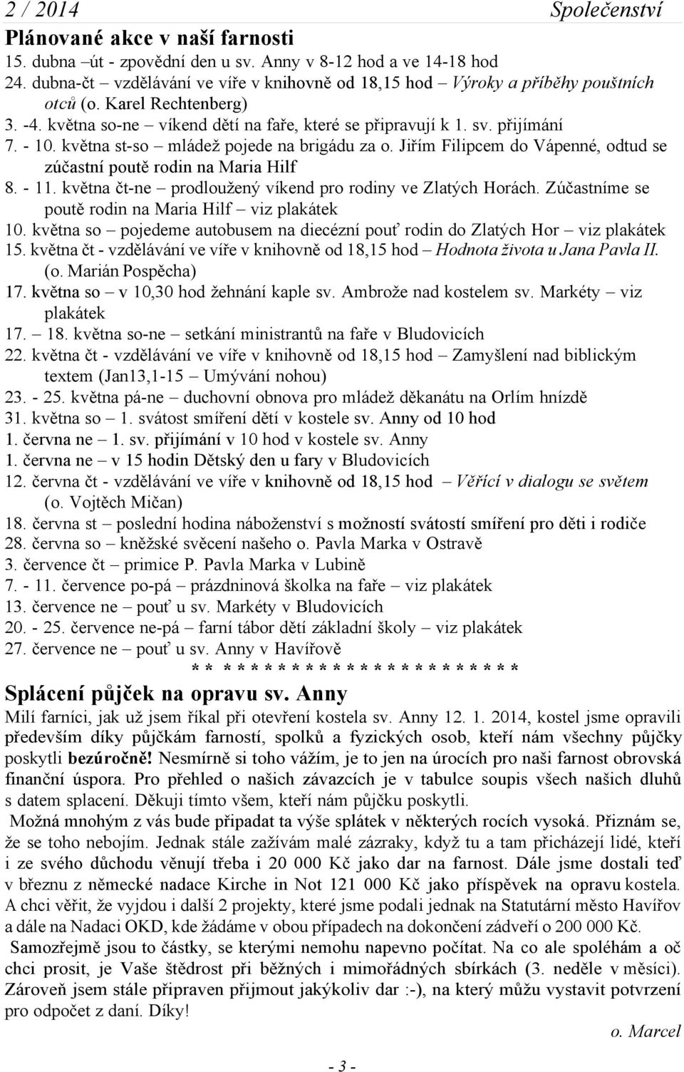 Jiřím Filipcem do Vápenné, odtud se zúčastní poutě rodin na Maria Hilf 8. - 11. května čt-ne prodloužený víkend pro rodiny ve Zlatých Horách. Zúčastníme se poutě rodin na Maria Hilf viz plakátek 10.