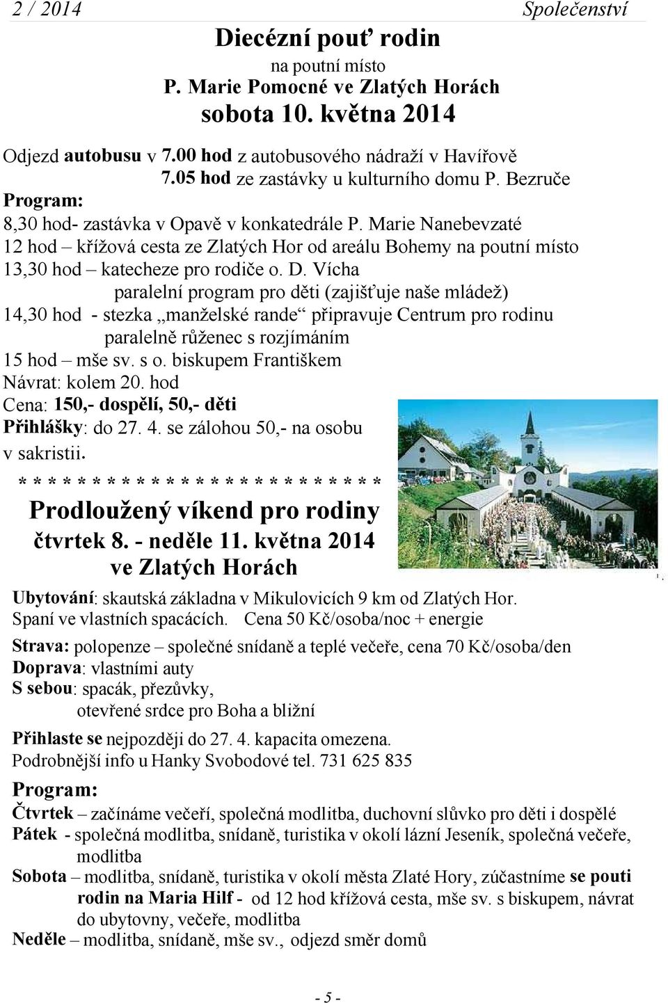 Vícha paralelní program pro děti (zajišťuje naše mládež) 14,30 hod - stezka manželské rande připravuje Centrum pro rodinu paralelně růženec s rozjímáním 15 hod mše sv. s o.