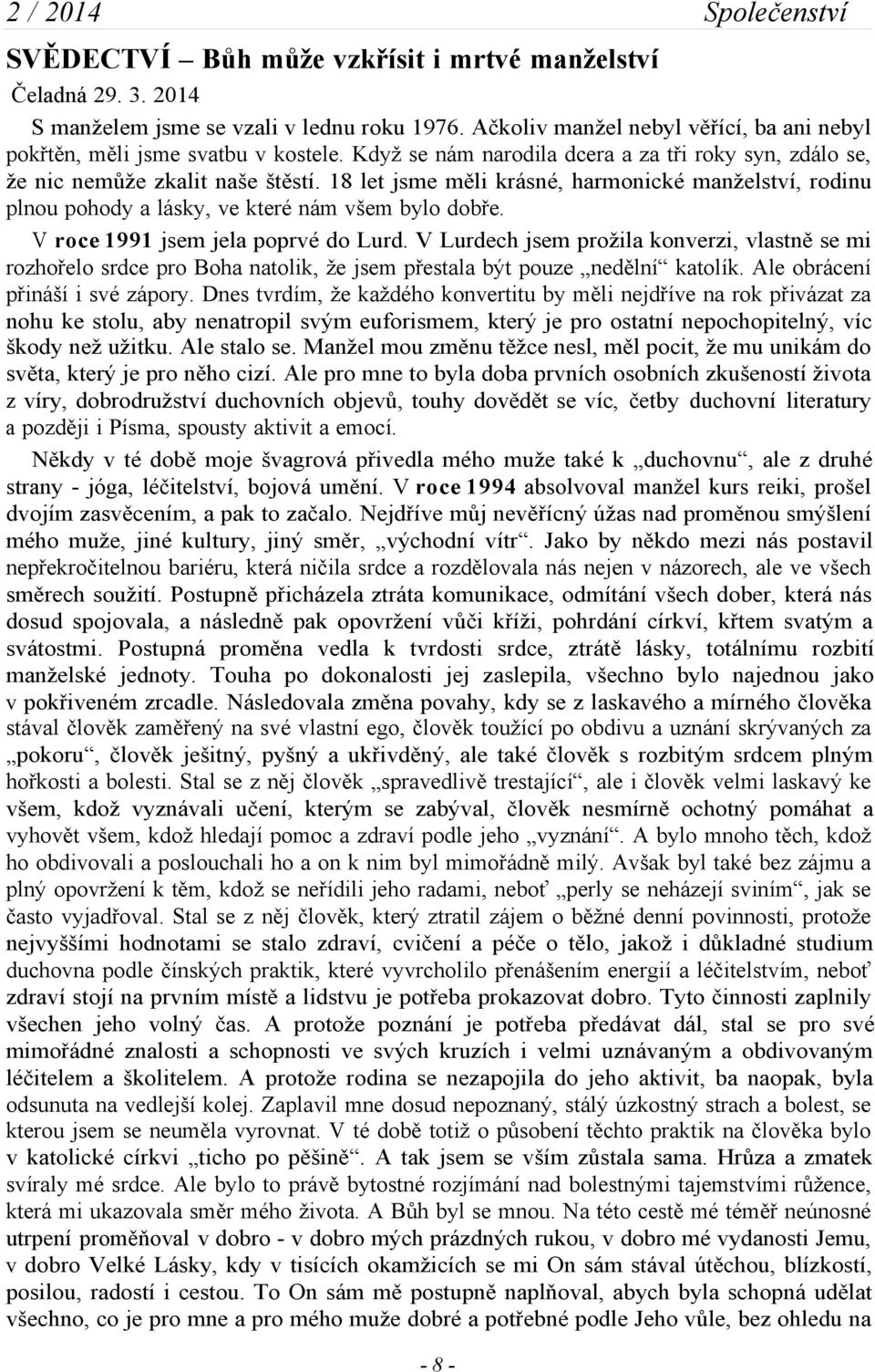 V roce 1991 jsem jela poprvé do Lurd. V Lurdech jsem prožila konverzi, vlastně se mi rozhořelo srdce pro Boha natolik, že jsem přestala být pouze nedělní katolík. Ale obrácení přináší i své zápory.