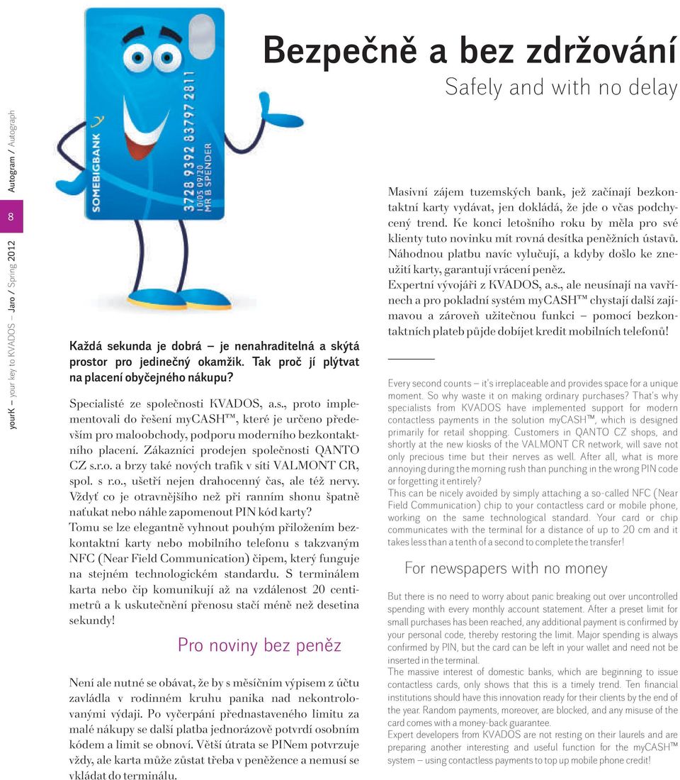 Ke konci letošního roku by měla pro své klienty tuto novinku mít rovná desítka peněžních ústavů. Náhodnou platbu navíc vylučují, a kdyby došlo ke zneužití karty, garantují vrácení peněz.