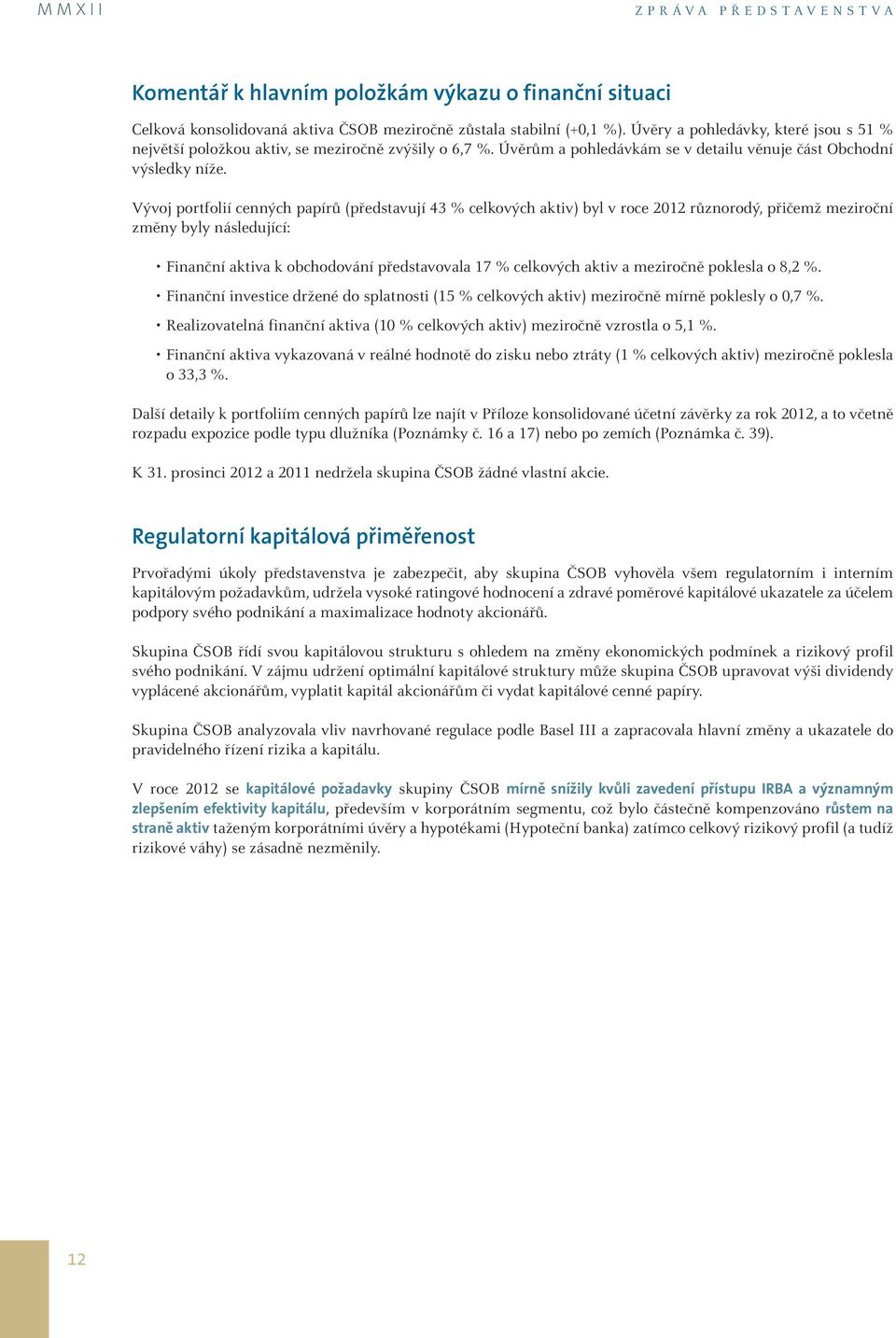 Vývoj portfolií cenných papírů (představují 43 % celkových aktiv) byl v roce 2012 různorodý, přičemž meziroční změny byly následující: Finanční aktiva k obchodování představovala 17 % celkových aktiv