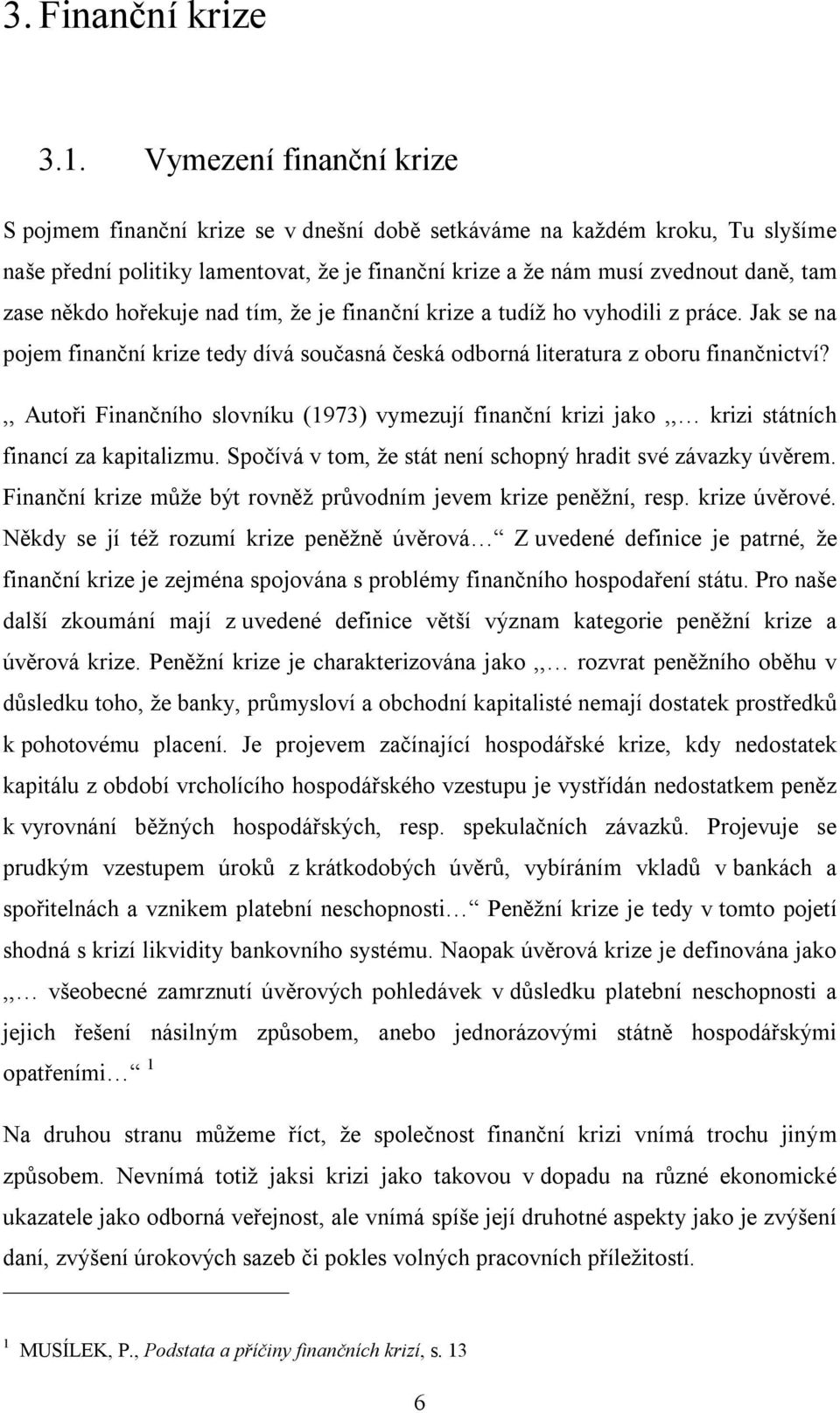 někdo hořekuje nad tím, že je finanční krize a tudíž ho vyhodili z práce. Jak se na pojem finanční krize tedy dívá současná česká odborná literatura z oboru finančnictví?