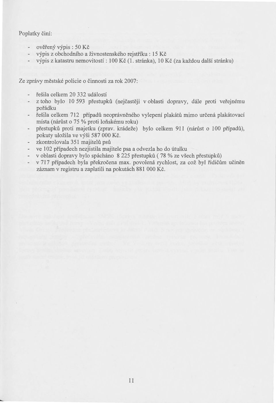 veřejnému pořádku řešila celkem 712 případů neoprávněného vylepení plakátů mimo určená plakátovací místa (nárůst o 75 %proti loňskému roku) přestupků proti majetku (zprav.