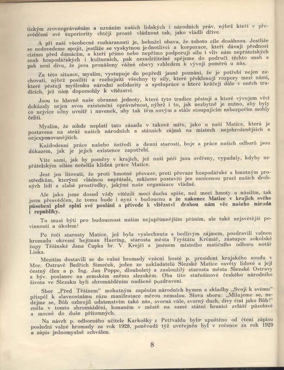 Jestliže se nedovedeme spojit, jestliže se vyskytnou jed n otlivci a korporace, kteří dávají přednost cizímu před domácím, a kteří přím o nebo nepřím o podporují sílu i v liv nám nepřátelských snah