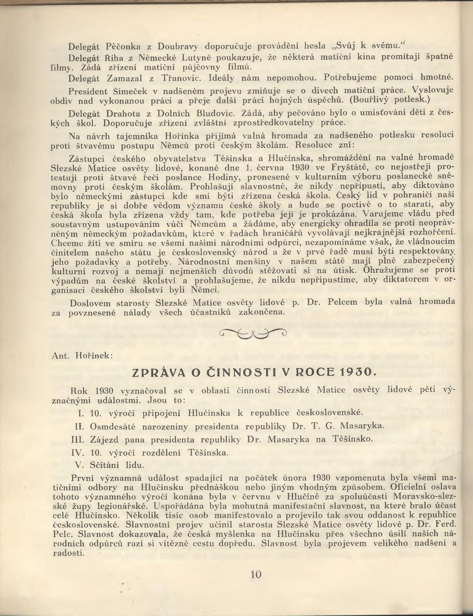 V yslovu je obdiv nad vykonanou práci a přeje další práci hojných úspěchů. (B ou řlivý potlesk.) D elegát Drahota z D olních Bludovic. Žádá, aby pečováno bylo o umisťování dětí z českých škol.