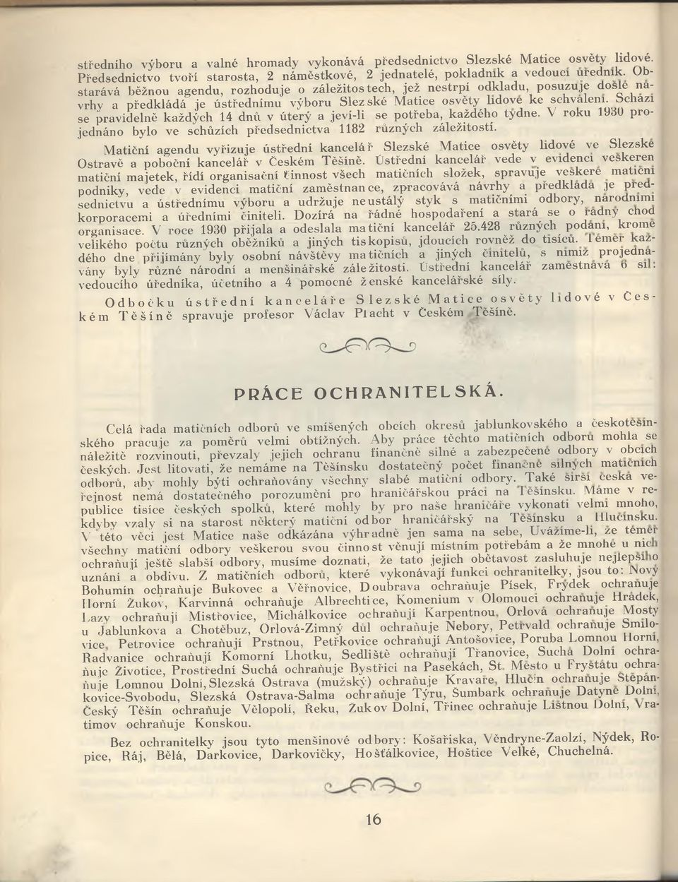 Schází se pravidelně každých 14 dnů v úterý a jev í-li se potřeba, každého týdne. V roku 1930 projednáno bylo ve schůzích předsednictva 1182 různých záležitostí.