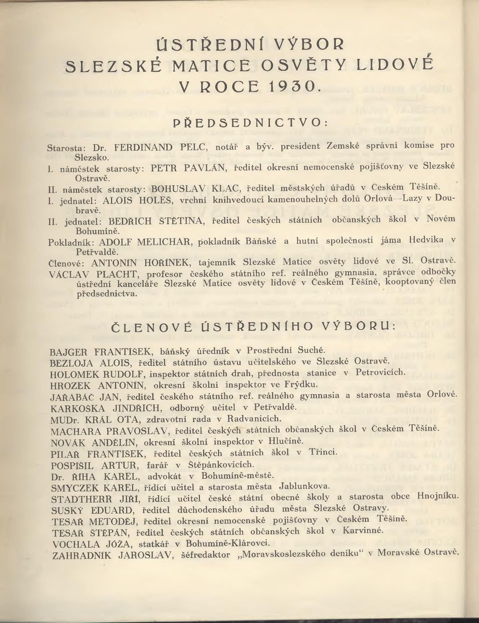 jednatel: B E D Ř IC H Š T Ě T IN A, ředitel českých státních občanských škol v Novém Bohumíně. Pokladník: A D O L F M E L IC H A R, pokladník Báňské a hutní společnosti jáma Hedvika v Petřvaldě.